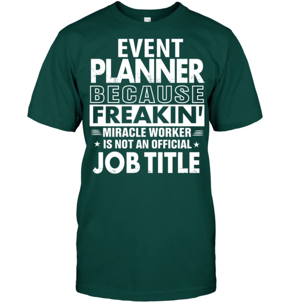 Event Planner Because Freakin’ Miracle Worker Job Title T-Shirt - Hanes Tagless Tee / Deep Forest / S - Apparel