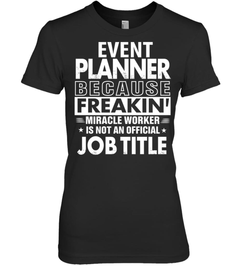 Event Planner Because Freakin’ Miracle Worker Job Title Women Tee - Hanes Women’s Nano-T / Black / S - Apparel