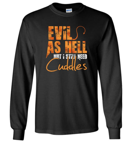 Evil As Hell But I Still Need Cuddles - Long Sleeve T-Shirt - Black / M