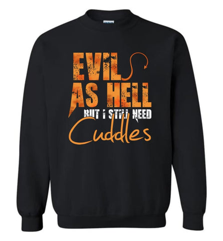 Evil As Hell But I Still Need Cuddles Sweatshirt - Black / M