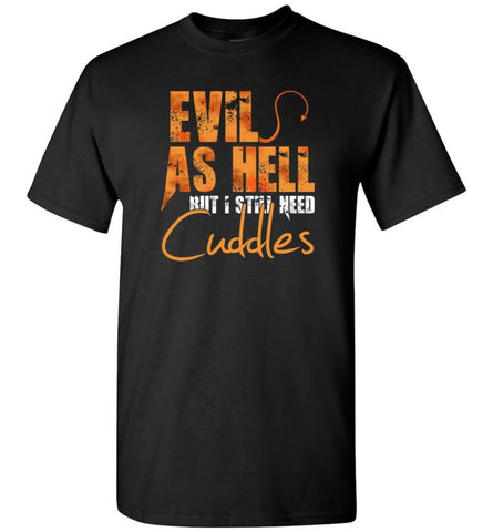 Evil As Hell But I Still Need Cuddles - T-Shirt - Black / S