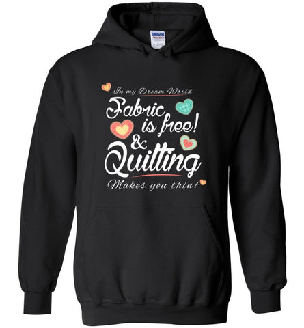 Fabric Is Free And Quilting Makes You Thin Knitting Crocheting Quilting Lover Hoodie - Black / M