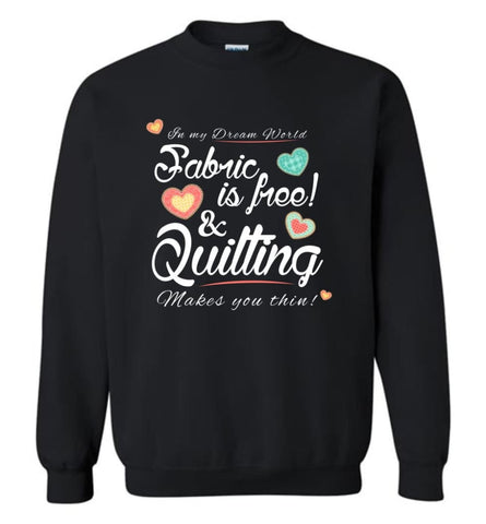 Fabric Is Free And Quilting Makes You Thin Knitting Crocheting Quilting Lover Sweatshirt - Black / M