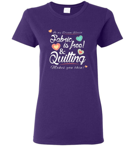 Fabric Is Free And Quilting Makes You Thin Knitting Crocheting Quilting Lover Women Tee - Purple / M
