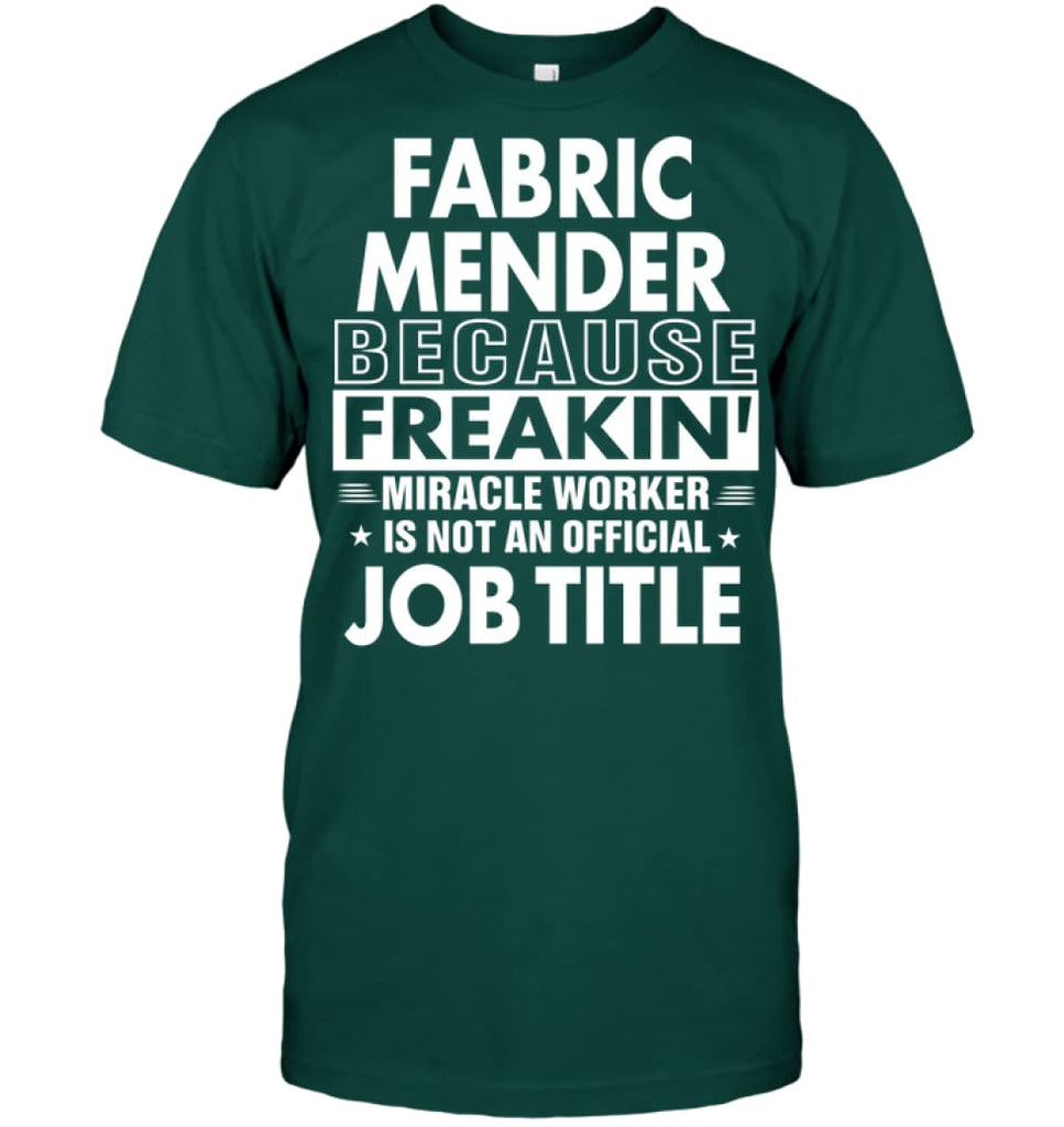 Fabric Mender Because Freakin’ Miracle Worker Job Title T-Shirt - Hanes Tagless Tee / Deep Forest / S - Apparel
