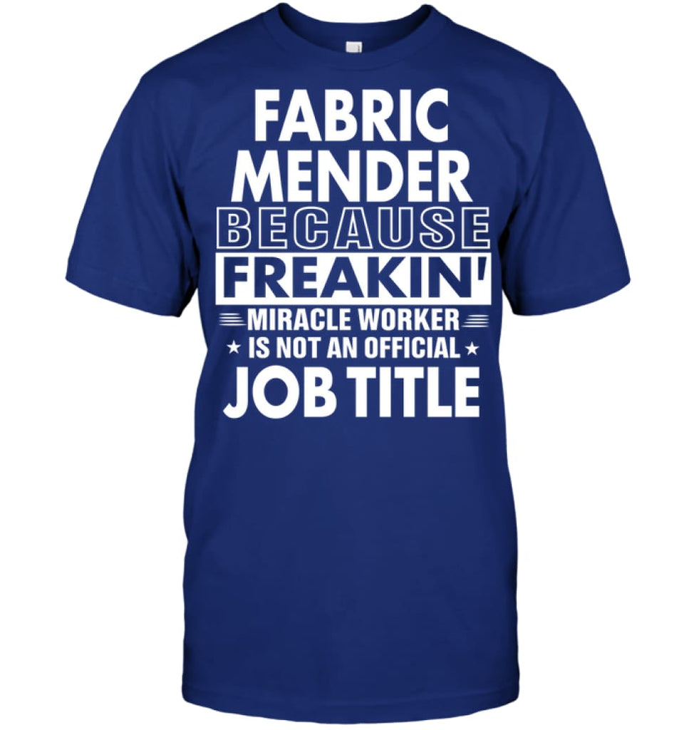 Fabric Mender Because Freakin’ Miracle Worker Job Title T-Shirt - Hanes Tagless Tee / Deep Royal / S - Apparel