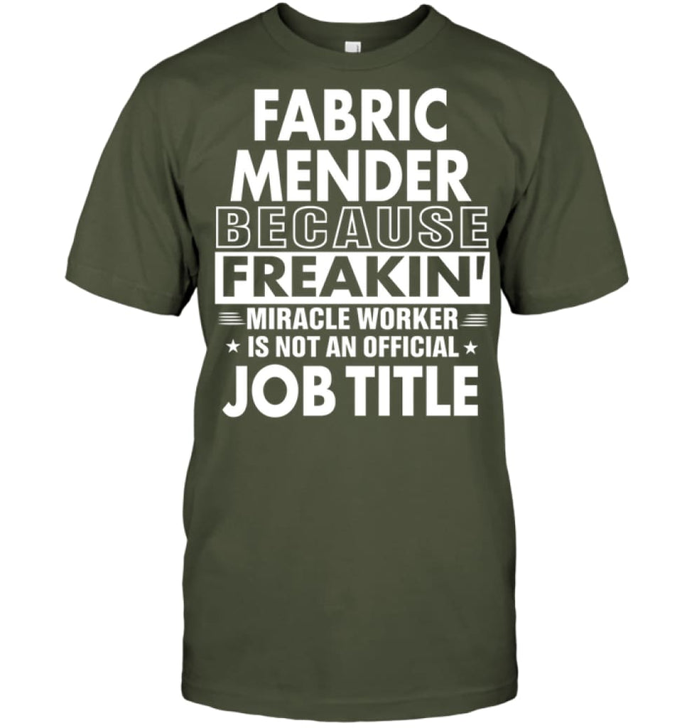 Fabric Mender Because Freakin’ Miracle Worker Job Title T-Shirt - Hanes Tagless Tee / Fatigue Green / S - Apparel