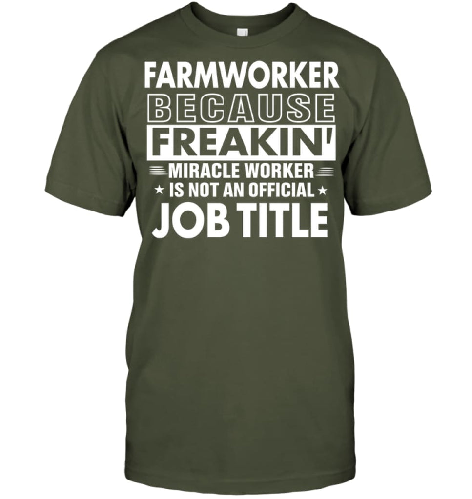 Farmworker Because Freakin’ Miracle Worker Job Title T-Shirt - Hanes Tagless Tee / Fatigue Green / S - Apparel