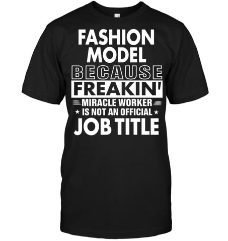 Fashion Model Because Freakin’ Miracle Worker Job Title T-Shirt - Hanes Tagless Tee / Black / S - Apparel