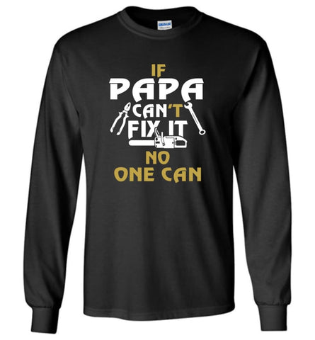 Fathers Day Gift Shirt for Papa Grandpa Father If Papa Can’t Fix It Long Sleeve T-Shirt - Black / M