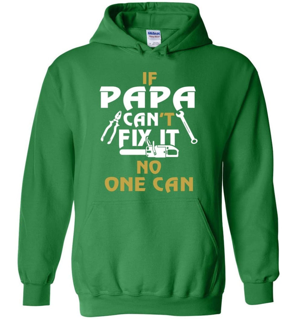Fathers Day Gift Shirt for Papa Grandpa Father If Papa Can’t Fix It No One Can Hoodie - Irish Green / M