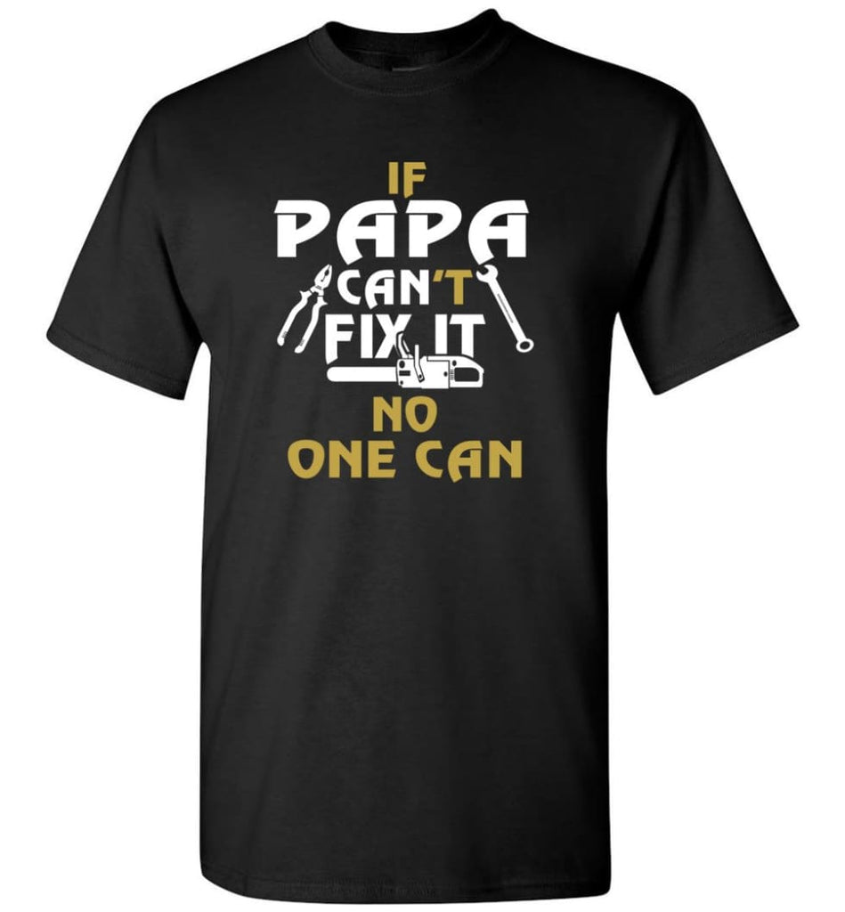 Fathers Day Gift Shirt for Papa Grandpa Father If Papa Can’t Fix It No One Can T-Shirt - Black / S