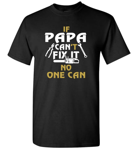 Fathers Day Gift Shirt for Papa Grandpa Father If Papa Can’t Fix It No One Can T-Shirt - Black / S