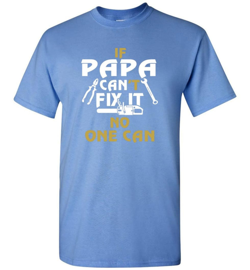Fathers Day Gift Shirt for Papa Grandpa Father If Papa Can’t Fix It No One Can T-Shirt - Carolina Blue / S