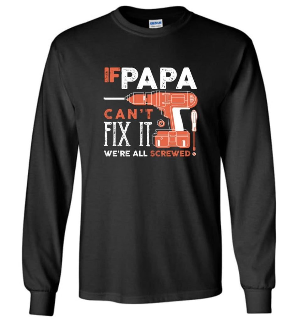 Father’s Day Shirt Gift Ideas For Dad Grandpa Daddy Papa Can Fix All Long Sleeve T-Shirt - Black / M