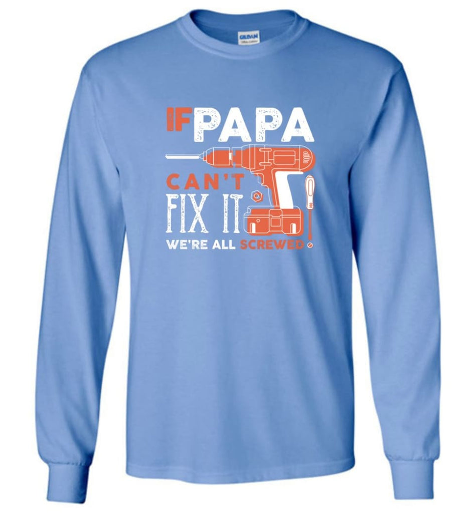 Father’s Day Shirt Gift Ideas For Dad Grandpa Daddy Papa Can Fix All Long Sleeve T-Shirt - Carolina Blue / M