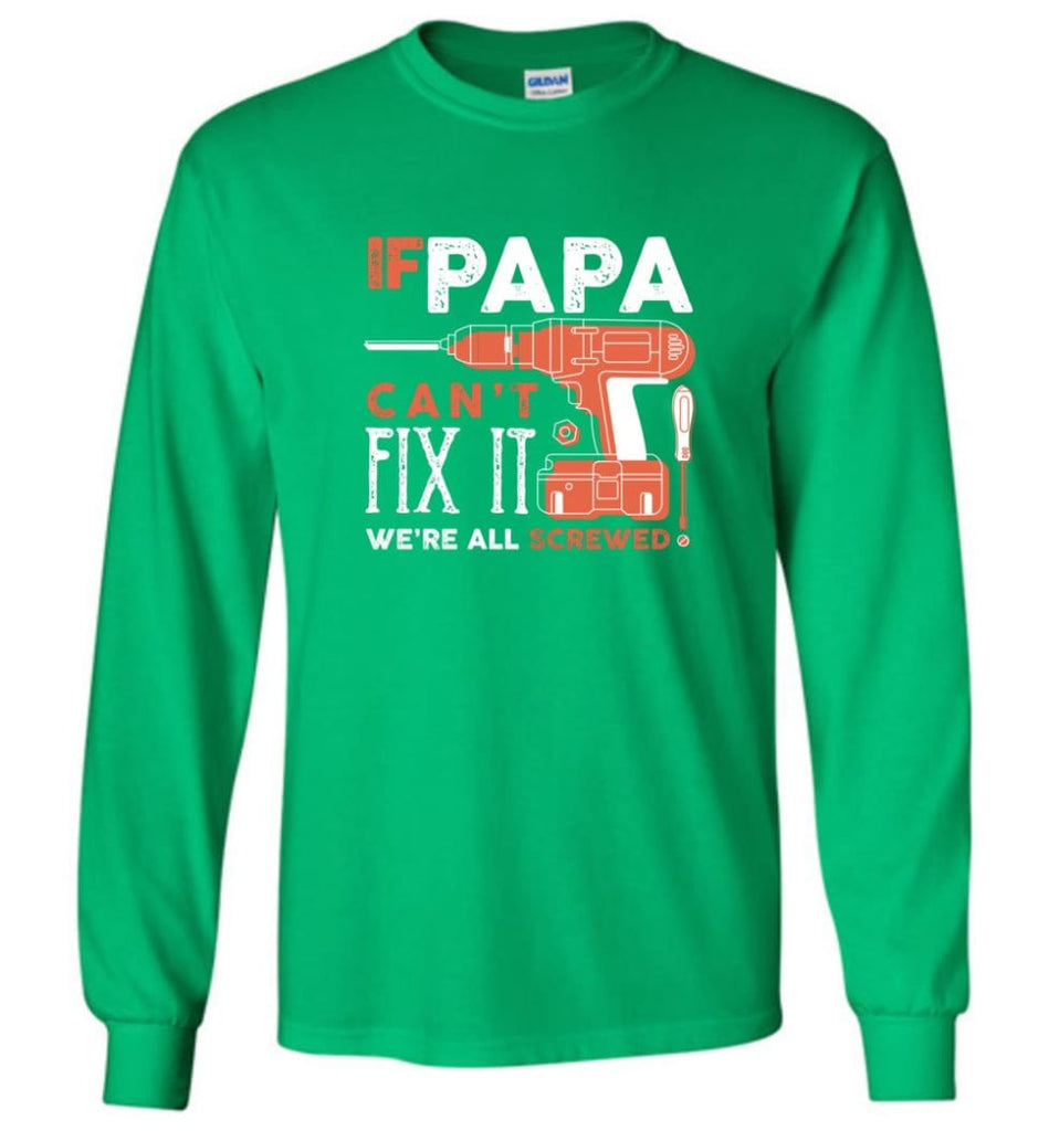 Father’s Day Shirt Gift Ideas For Dad Grandpa Daddy Papa Can Fix All Long Sleeve T-Shirt - Irish Green / M