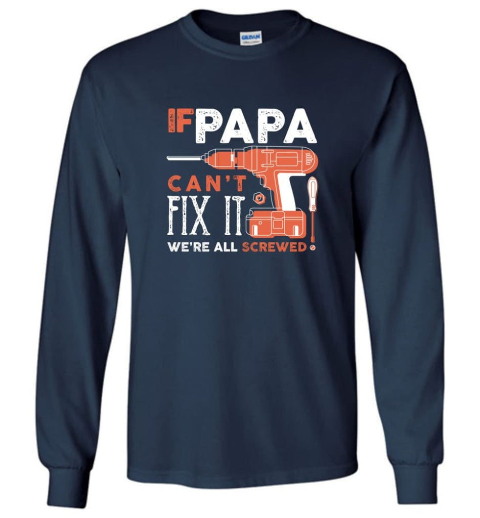 Father’s Day Shirt Gift Ideas For Dad Grandpa Daddy Papa Can Fix All Long Sleeve T-Shirt - Navy / M