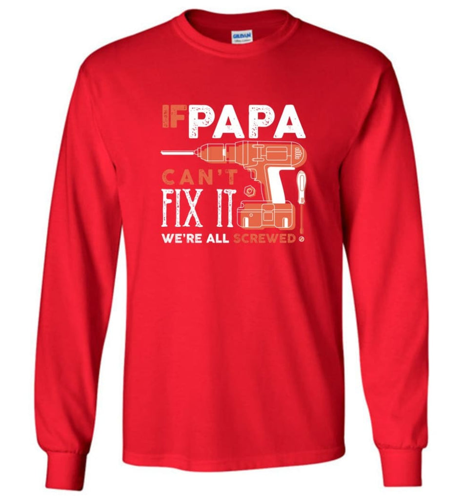 Father’s Day Shirt Gift Ideas For Dad Grandpa Daddy Papa Can Fix All Long Sleeve T-Shirt - Red / M