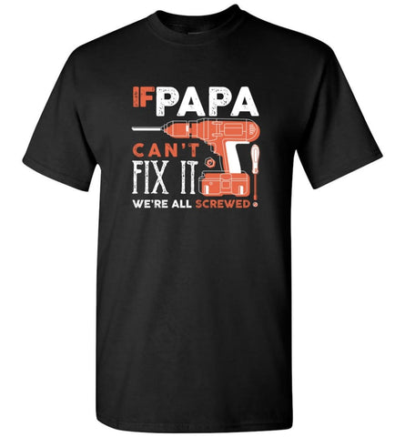 Father’s Day Shirt Gift Ideas For Dad Grandpa Daddy Papa Can Fix All T-Shirt - Black / S