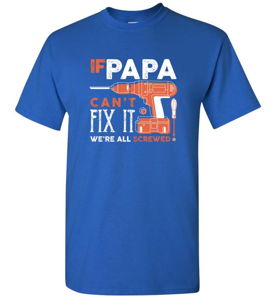 Father’s Day Shirt Gift Ideas For Dad Grandpa Daddy Papa Can Fix All T-Shirt - Royal / S