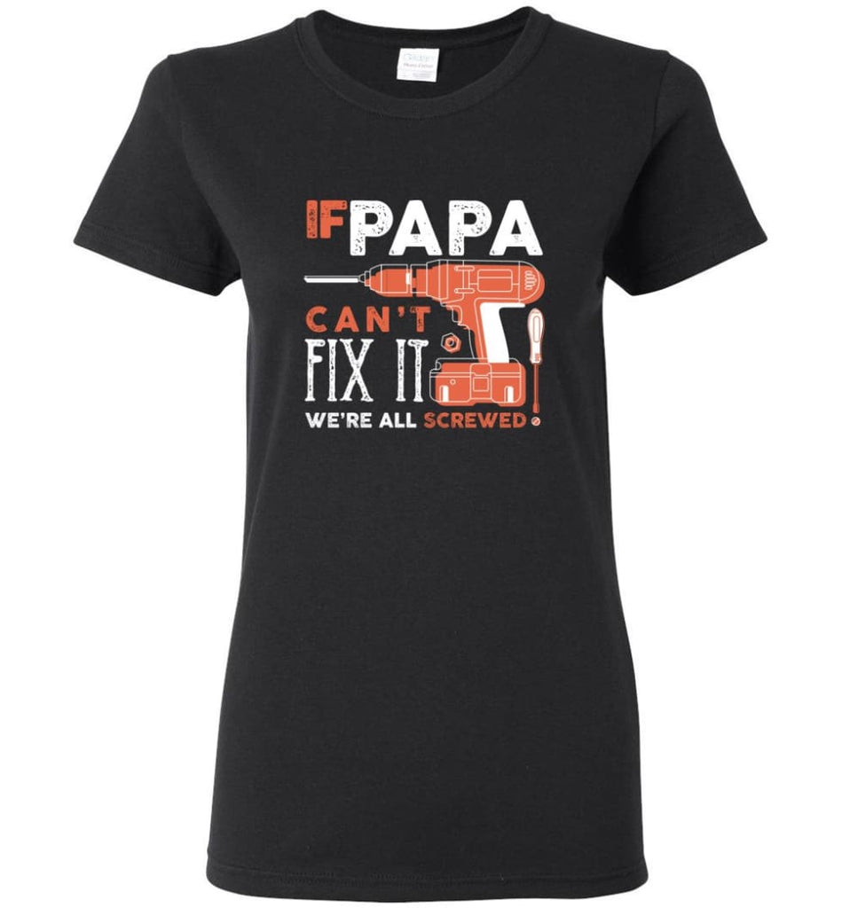 Father’s Day Shirt Gift Ideas For Dad Grandpa Daddy Papa Can Fix All Women Tee - Black / M