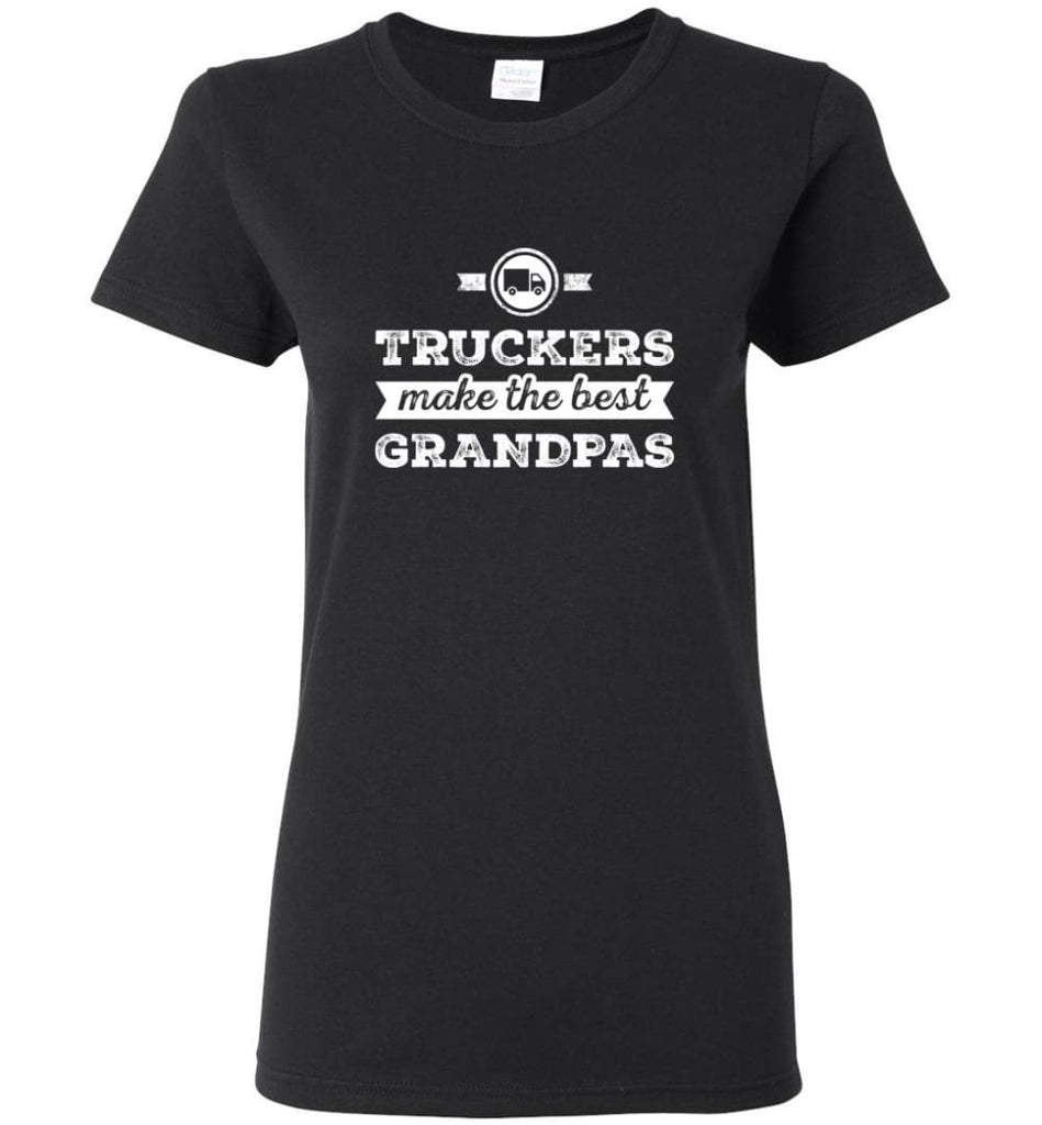 Father’s Day Shirt Truckers Make The Best Grandpas Women Tee - Black / M