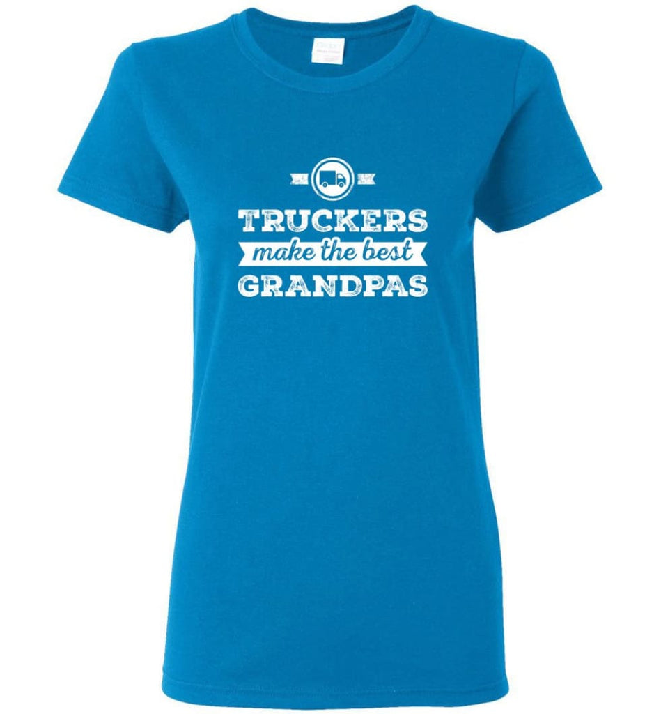 Father’s Day Shirt Truckers Make The Best Grandpas Women Tee - Sapphire / M
