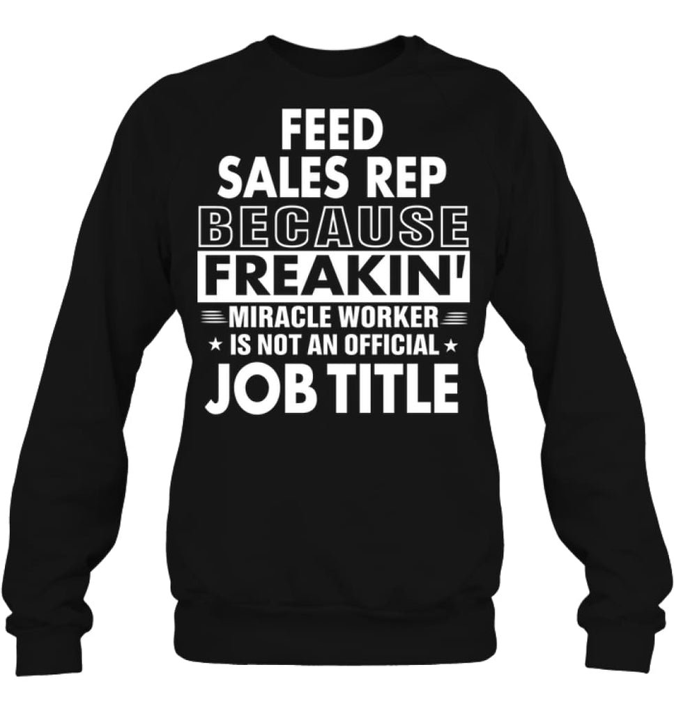Feed Sales Rep Because Freakin’ Miracle Worker Job Title Sweatshirt - Hanes Unisex Crewneck Sweatshirt / Black / S - 