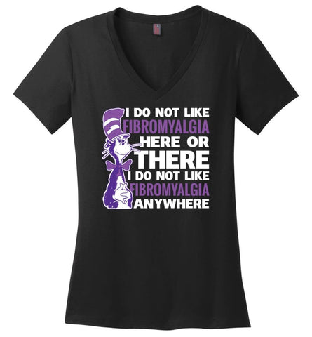 Fibromyalgia Shirt I Do Not Like Fibromyalgia Here Or There Or Everywhere - Ladies V-Neck - Black / M