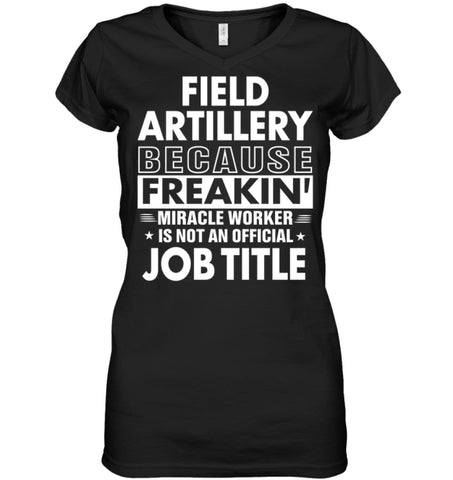 Field Artillery Because Freakin’ Miracle Worker Job Title Ladies V-Neck - Hanes Women’s Nano-T V-Neck / Black / S - 