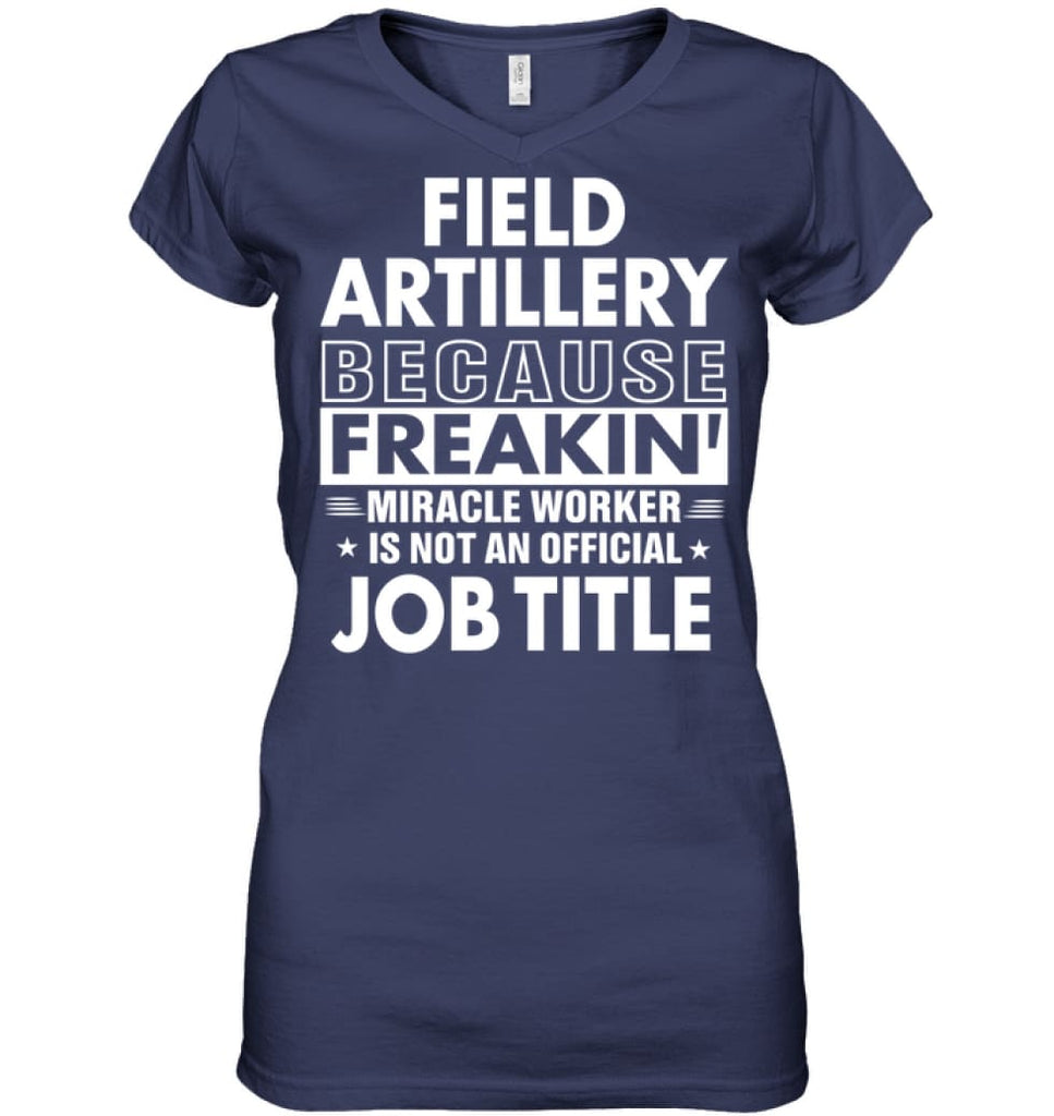 Field Artillery Because Freakin’ Miracle Worker Job Title Ladies V-Neck - Hanes Women’s Nano-T V-Neck / Navy / S - 