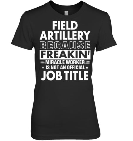 Field Artillery Because Freakin’ Miracle Worker Job Title Women Tee - Hanes Women’s Nano-T / Black / S - Apparel