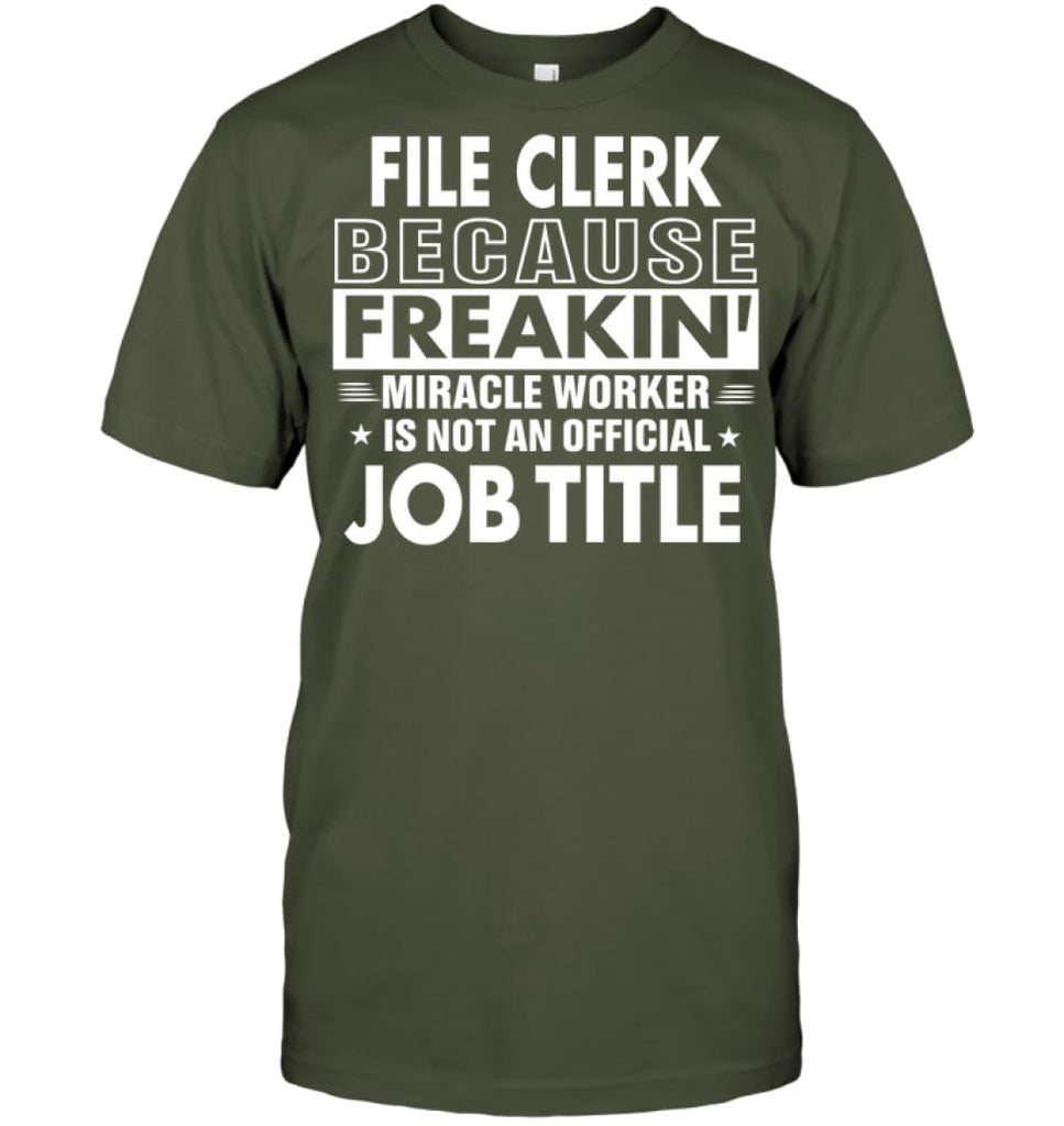 File Clerk Because Freakin’ Miracle Worker Job Title T-Shirt - Hanes Tagless Tee / Fatigue Green / S - Apparel