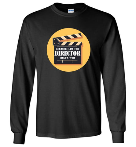 Film Director Shirt Because I’m The Director That’s Why - Long Sleeve T-Shirt - Black / M