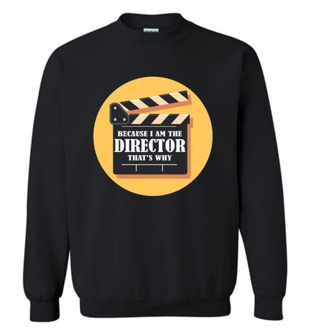 Film Director Shirt Because I’M The Director That’S Why Sweatshirt - Black / M