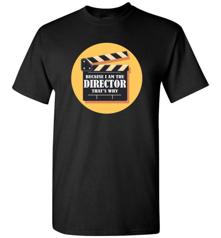 Film Director Shirt Because I’M The Director That’S Why T-Shirt - Black / S