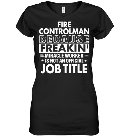 Fire Controlman Because Freakin’ Miracle Worker Job Title Ladies V-Neck - Hanes Women’s Nano-T V-Neck / Black / S - 