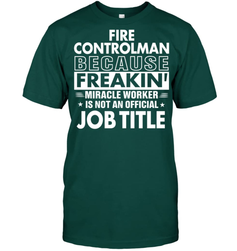 Fire Controlman Because Freakin’ Miracle Worker Job Title T-Shirt - Hanes Tagless Tee / Deep Forest / S - Apparel