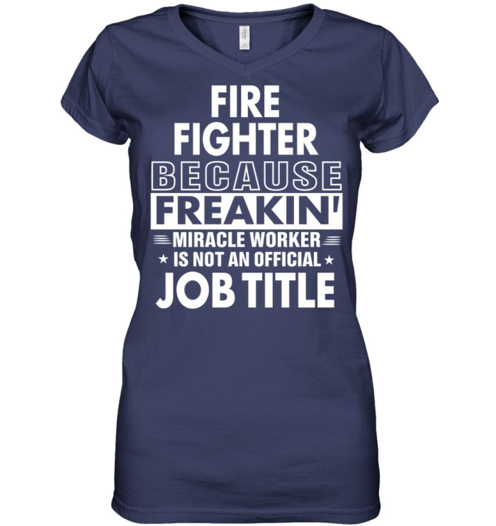 Fire Fighter Because Freakin’ Miracle Worker Job Title Ladies V-Neck - Hanes Women’s Nano-T V-Neck / Navy / S - Apparel
