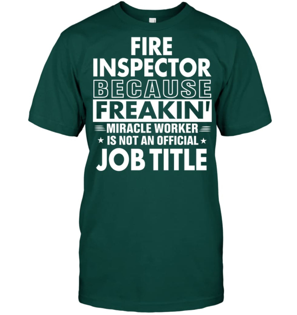 Fire Inspector Because Freakin’ Miracle Worker Job Title T-Shirt - Hanes Tagless Tee / Deep Forest / S - Apparel