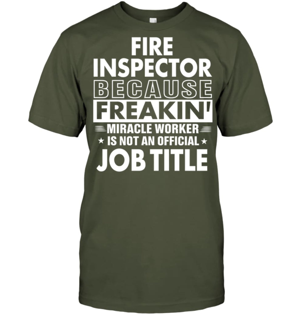 Fire Inspector Because Freakin’ Miracle Worker Job Title T-Shirt - Hanes Tagless Tee / Fatigue Green / S - Apparel
