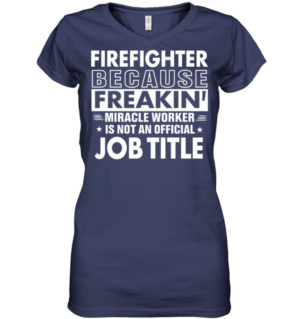 Firefighter Because Freakin’ Miracle Worker Job Title Ladies V-Neck - Hanes Women’s Nano-T V-Neck / Navy / S - Apparel
