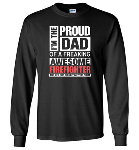 Firefighter Dad Shirt Proud Dad Of Awesome And She Bought Me This Long Sleeve T-Shirt - Black / M