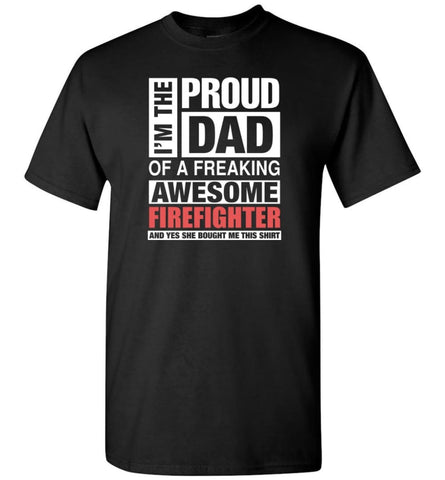 Firefighter Dad Shirt Proud Dad Of Awesome And She Bought Me This T-Shirt - Black / S