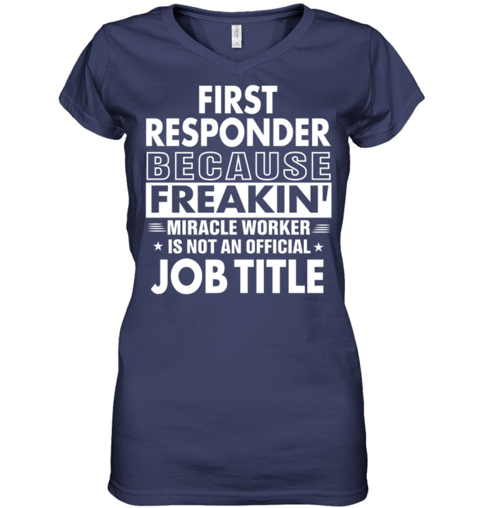 First Responder Because Freakin’ Miracle Worker Job Title Ladies V-Neck - Hanes Women’s Nano-T V-Neck / Navy / S - 