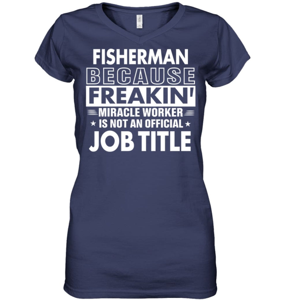 Fisherman Because Freakin’ Miracle Worker Job Title Ladies V-Neck - Hanes Women’s Nano-T V-Neck / Navy / S - Apparel