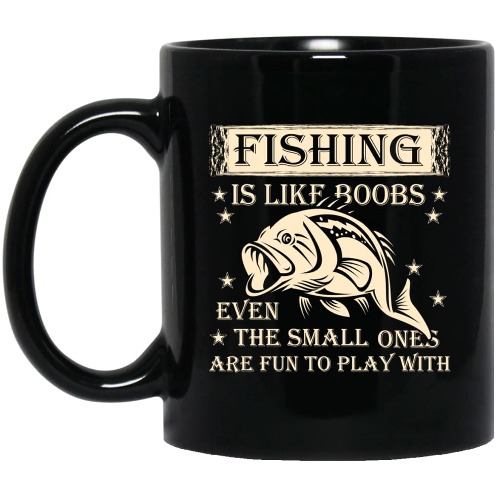 Fishing is Like Boobs Even The Small Ones Are Fun To Play With 11 oz Black Mug - Black / One Size - Drinkware