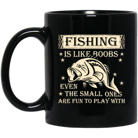 Fishing is Like Boobs Even The Small Ones Are Fun To Play With 11 oz Black Mug - Black / One Size - Drinkware
