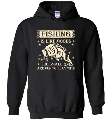 Fishing is Like Boobs Even The Small Ones Are Fun To Play With - Hoodie - Black / M
